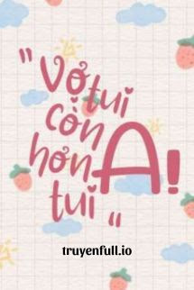 Vợ Tui Còn A Hơn Tui